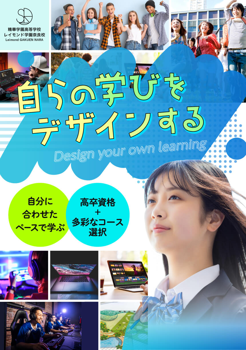 自らの学びをデザインする Design your own learning 自分に合わせたペースで学ぶ 高卒資格+多彩なコース選択